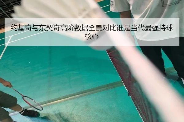 约基奇与东契奇高阶数据全景对比谁是当代最强持球核心