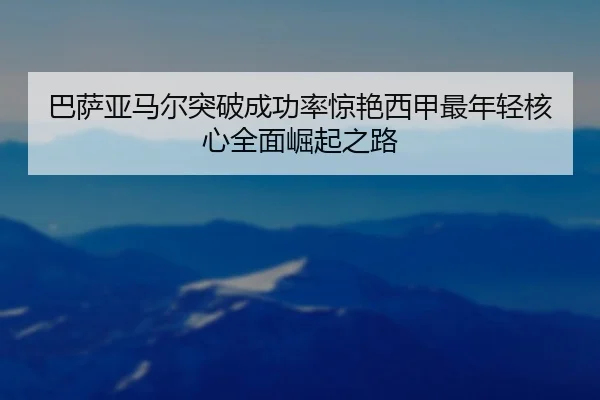 巴萨亚马尔突破成功率惊艳西甲最年轻核心全面崛起之路