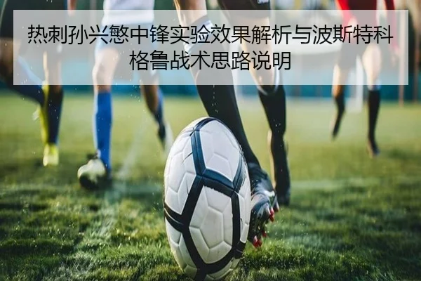 热刺孙兴慜中锋实验效果解析与波斯特科格鲁战术思路说明